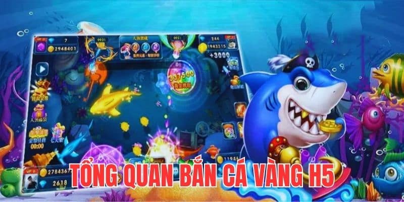 Tổng quan về trò chơi bắn cá vàng h5 ăn tiền thật