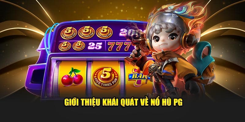 Giới thiệu khái quát về nổ hũ PG