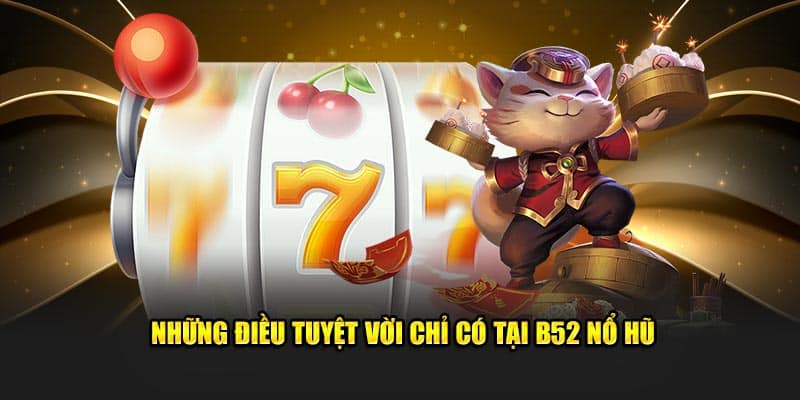 Những điều tuyệt vời chỉ có tại B52 nổ hũ