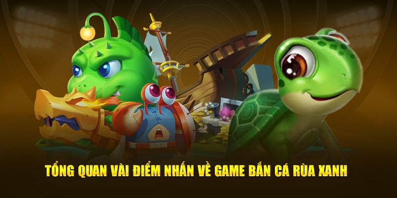 Tổng quan vài điểm nhấn về game Bắn Cá Rùa Xanh