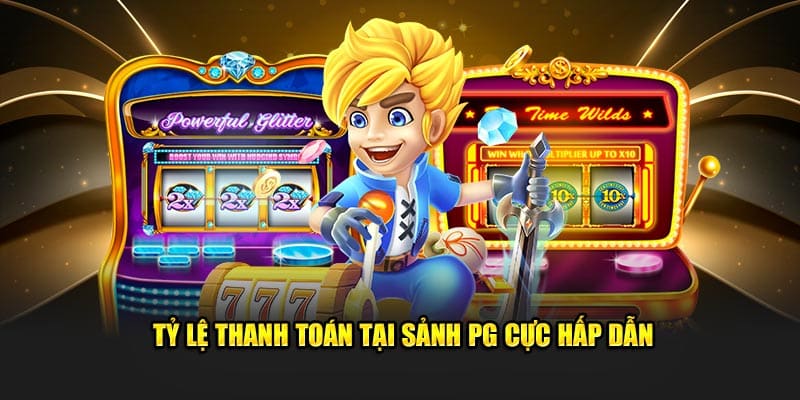 Tỷ lệ thanh toán tại sảnh PG cực hấp dẫn