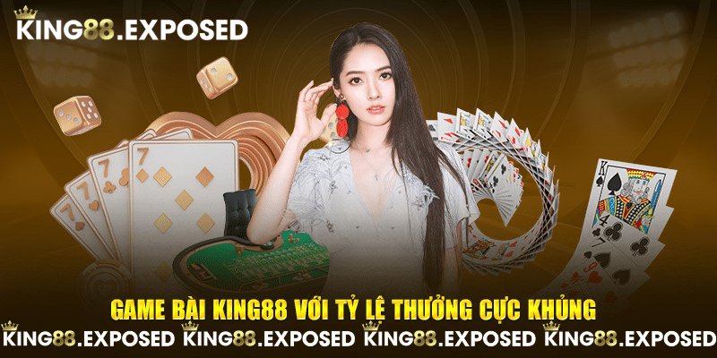 Game bài KING88 với tỷ lệ thưởng cực khủng