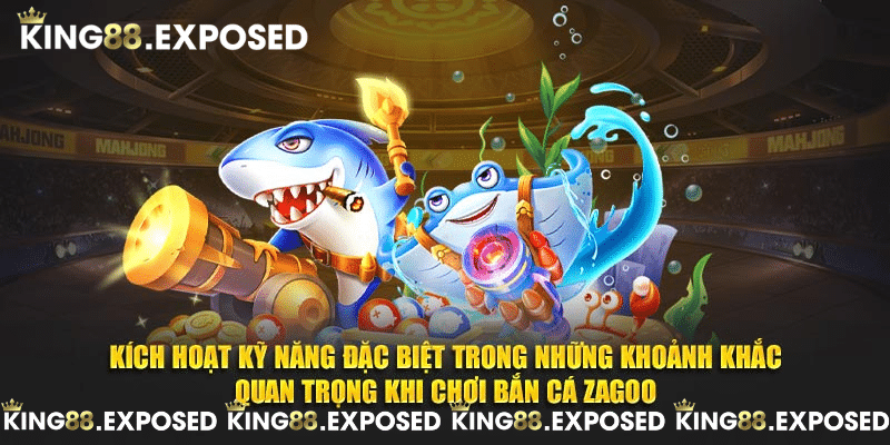 Kích hoạt kỹ năng đặc biệt trong những khoảnh khắc quan trọng khi chơi Bắn Cá Zagoo