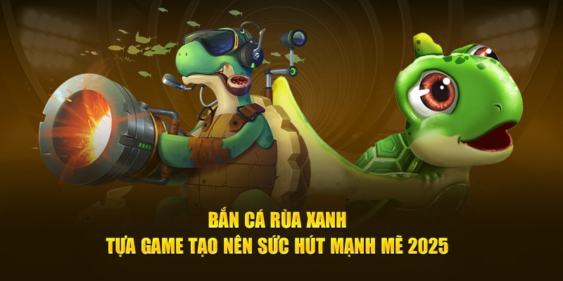 Bắn Cá Rùa Xanh